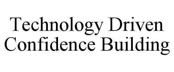  TECHNOLOGY DRIVEN CONFIDENCE BUILDING