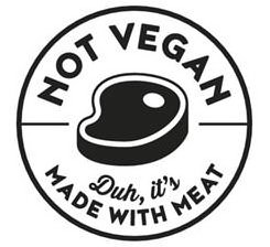  NOT VEGAN DUH, IT'S MADE WITH MEAT