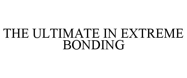  THE ULTIMATE IN EXTREME BONDING