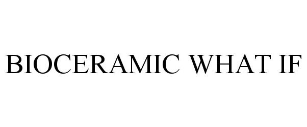Trademark Logo BIOCERAMIC WHAT IF
