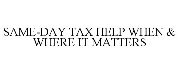  SAME-DAY TAX HELP WHEN &amp; WHERE IT MATTERS