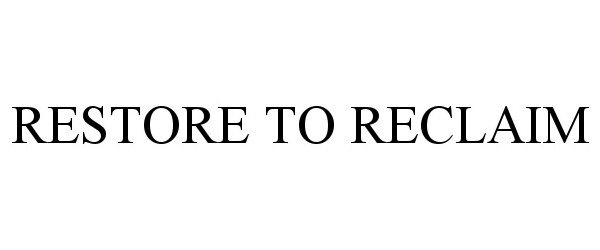 Trademark Logo RESTORE TO RECLAIM