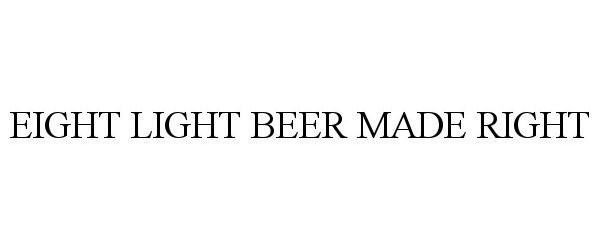 EIGHT LIGHT BEER MADE RIGHT