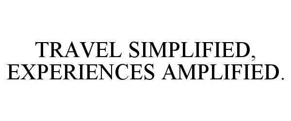 Trademark Logo TRAVEL SIMPLIFIED, EXPERIENCES AMPLIFIED.