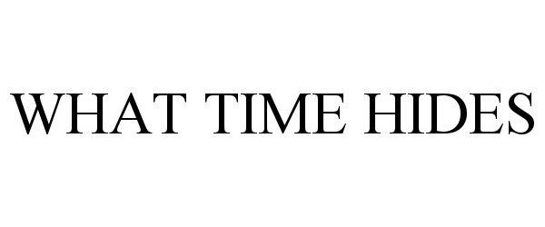 Trademark Logo WHAT TIME HIDES