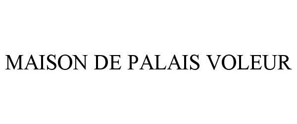 Trademark Logo MAISON DE PALAIS VOLEUR