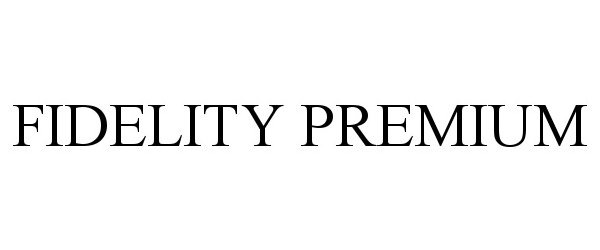 Trademark Logo FIDELITY PREMIUM