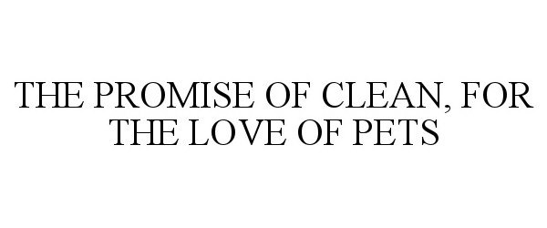 Trademark Logo THE PROMISE OF CLEAN, FOR THE LOVE OF PETS