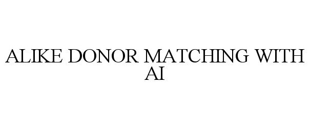 Trademark Logo ALIKE DONOR MATCHING WITH AI