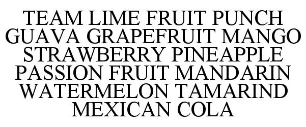  TEAM LIME FRUIT PUNCH GUAVA GRAPEFRUIT MANGO STRAWBERRY PINEAPPLE PASSION FRUIT MANDARIN WATERMELON TAMARIND MEXICAN COLA
