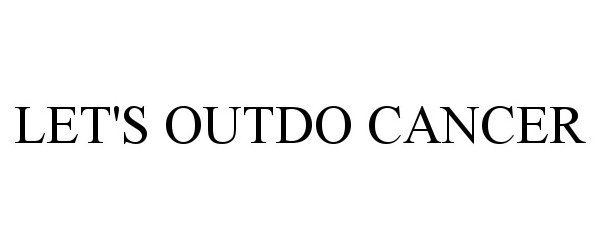 Trademark Logo LET'S OUTDO CANCER