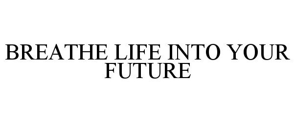 Trademark Logo BREATHE LIFE INTO YOUR FUTURE