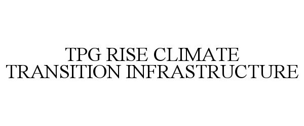  TPG RISE CLIMATE TRANSITION INFRASTRUCTURE