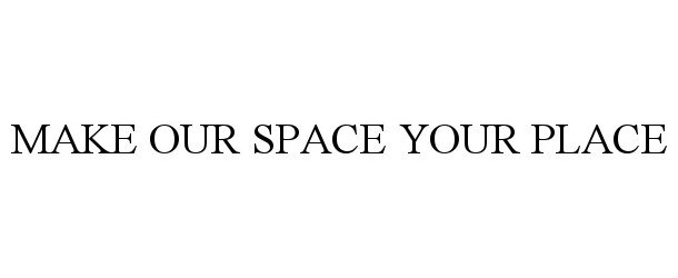  MAKE OUR SPACE YOUR PLACE