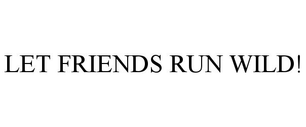 Trademark Logo LET FRIENDS RUN WILD!