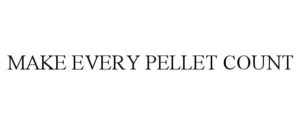  MAKE EVERY PELLET COUNT