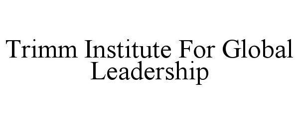 Trademark Logo TRIMM INSTITUTE FOR GLOBAL LEADERSHIP