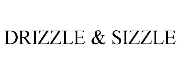 Trademark Logo DRIZZLE &amp; SIZZLE