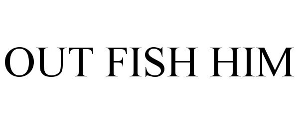 Trademark Logo OUT FISH HIM