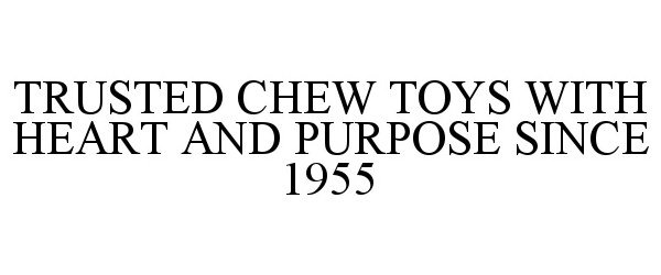 Trademark Logo TRUSTED CHEW TOYS WITH HEART AND PURPOSE SINCE 1955