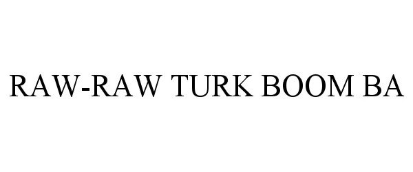  RAW-RAW TURK BOOM BA