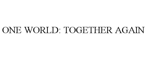 Trademark Logo ONE WORLD: TOGETHER AGAIN