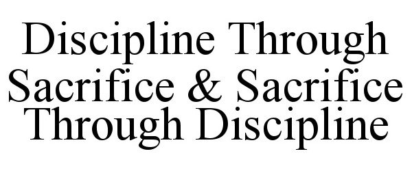 DISCIPLINE THROUGH SACRIFICE &amp; SACRIFICE THROUGH DISCIPLINE