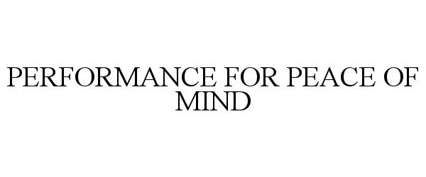 Trademark Logo PERFORMANCE FOR PEACE OF MIND