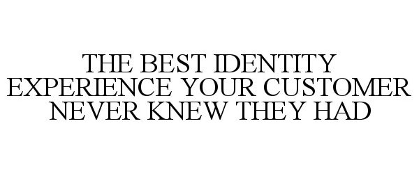 Trademark Logo THE BEST IDENTITY EXPERIENCE YOUR CUSTOMER NEVER KNEW THEY HAD