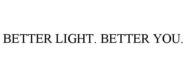 Trademark Logo BETTER LIGHT. BETTER YOU.
