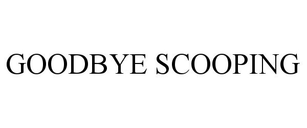  GOODBYE SCOOPING