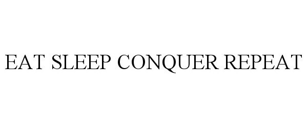 EAT SLEEP CONQUER REPEAT
