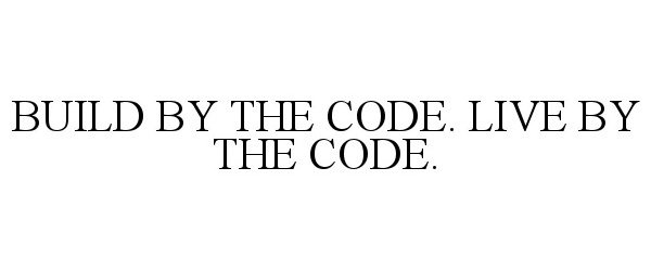  BUILD BY THE CODE. LIVE BY THE CODE.