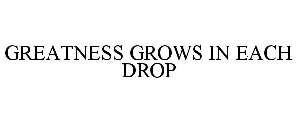 Trademark Logo GREATNESS GROWS IN EACH DROP