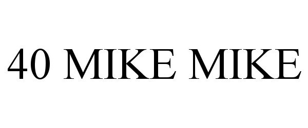  40 MIKE MIKE