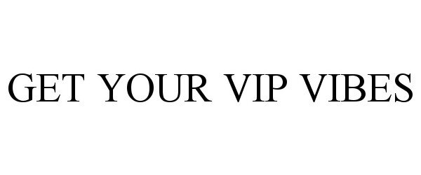 GET YOUR VIP VIBES
