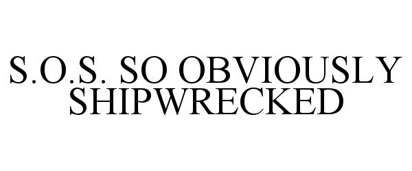 Trademark Logo S.O.S. SO OBVIOUSLY SHIPWRECKED