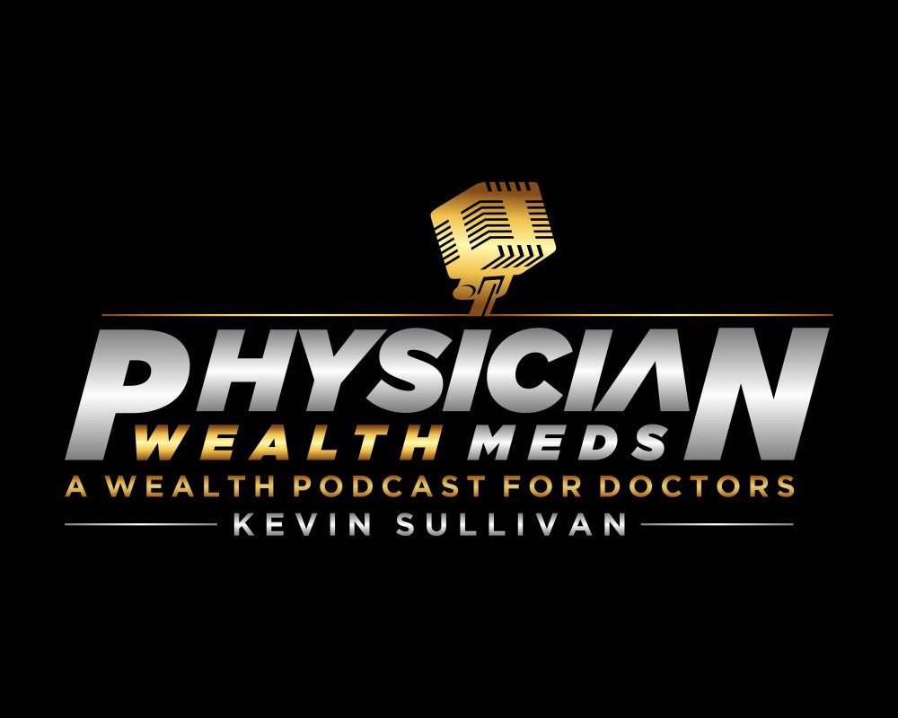  PHYSICIAN WEALTH MEDS, A WEALTH PODCAST FOR DOCTORS, KEVIN SULLIVAN