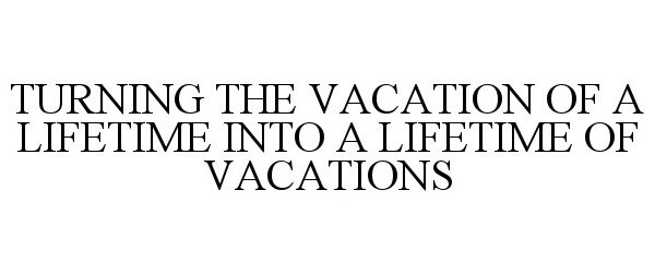  TURNING THE VACATION OF A LIFETIME INTO A LIFETIME OF VACATIONS