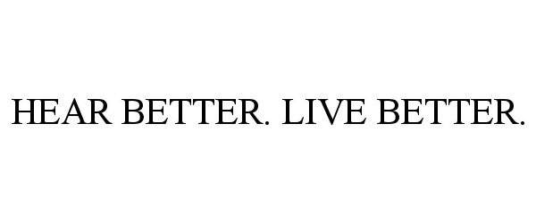 Trademark Logo HEAR BETTER. LIVE BETTER.