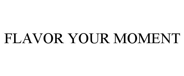 Trademark Logo FLAVOR YOUR MOMENT