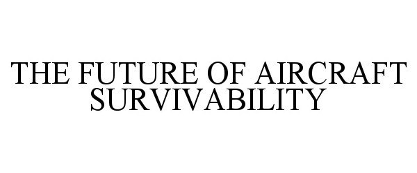 THE FUTURE OF AIRCRAFT SURVIVABILITY