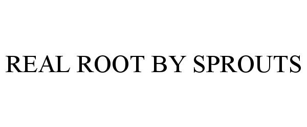 Trademark Logo REAL ROOT BY SPROUTS
