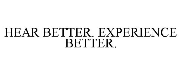 Trademark Logo HEAR BETTER. EXPERIENCE BETTER.