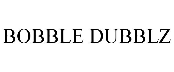 Trademark Logo BOBBLE DUBBLZ