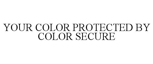 Trademark Logo YOUR COLOR PROTECTED BY COLOR SECURE