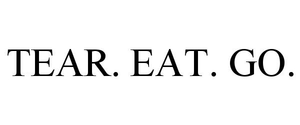  TEAR. EAT. GO.