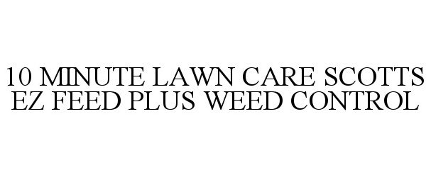 Trademark Logo 10 MINUTE LAWN CARE SCOTTS EZ FEED PLUS WEED CONTROL