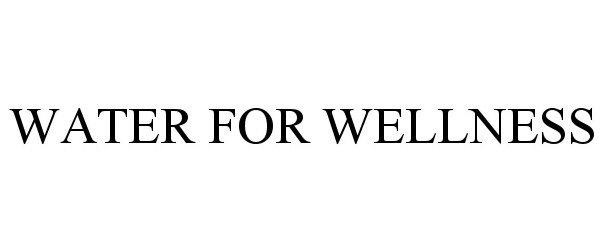 Trademark Logo WATER FOR WELLNESS