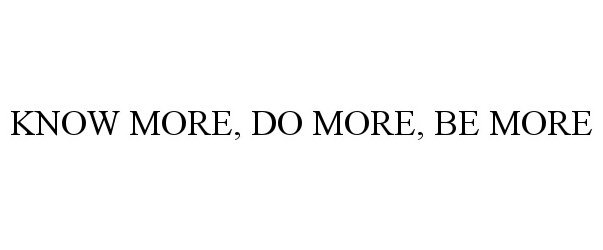  KNOW MORE, DO MORE, BE MORE